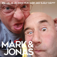 Mark & Jonas 6 - Ja, ja, ja, men hur mår jag själv då???