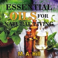 ESSENTIAL OILS FOR NATURAL LIVING - M.A. Hill