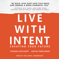 Live with Intent: Creating Your Future - Thomas Reichart, Justin Tomlinson