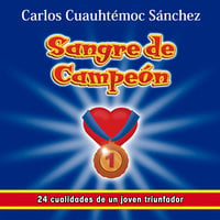 Sangre de campeón: 24 cualidades de un joven triunfador - Carlos Cuauhtémoc Sánchez