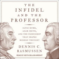 The Infidel and the Professor: David Hume, Adam Smith, and the Friendship That Shaped Modern Thought - Dennis C. Rasmussen