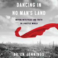 Dancing in No Man's Land: Moving with Peace and Truth in a Hostile World - Brian Jennings