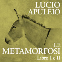 Le Metamorfosi. Libro I e II - Apuleio