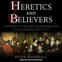 Heretics and Believers: A History of the English Reformation - Peter Marshall