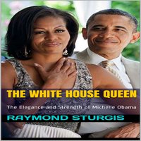 The White House Queen: The Elegance and Strength of Michelle Obama - Raymond Sturgis