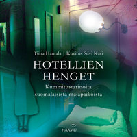 Hotellien henget – Kummitustarinoita suomalaisista majapaikoista - Tiina Hautala