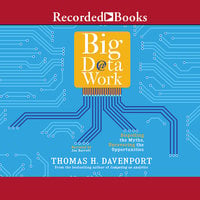Big Data at Work-Dispelling the Myths, Uncovering the Opportunities: Dispelling the Myths, Uncovering the Opportunities - Thomas H. Davenport