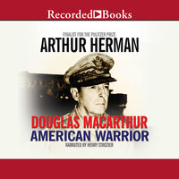 Douglas MacArthur: American Warrior - Arthur Herman