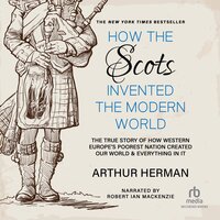 How the Scots Invented the Modern World - Arthur Herman