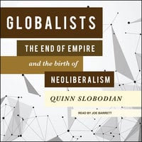Globalists: The End of Empire and the Birth of Neoliberalism - Quinn Slobodian