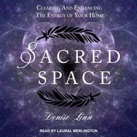 Sacred Space: Clearing and Enhancing the Energy of Your Home - Denise Linn