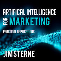 Artificial Intelligence for Marketing: Practical Applications - Jim Sterne