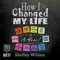 How I Changed My Life in a Year - Shelley Wilson