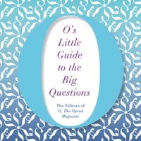 O's Little Guide to the Big Questions - The Editors of O, the Oprah Magazine