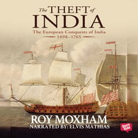 The Theft of India : The European Conquests of India, 1498-1765 - Roy Moxham