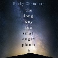 The Long Way to a Small, Angry Planet: Wayfarers 1 - Becky Chambers