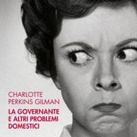 La governante e altri problemi domestici - Charlotte Perkins Gilman