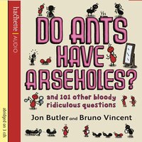 Do Ants Have Arseholes?: ...and 101 other bloody ridiculous questions - Jon Butler, Bruno Vincent