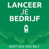 Lanceer je bedrijf!: De basis van zakelijk succes - Bart van den Belt