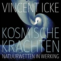 Kosmische krachten: Natuurwetten in werking - Vincent Icke