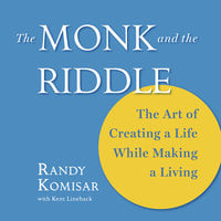 The Monk and the Riddle: The Art of Creating a Life While Making a Living - Kent Lineback, Randy Komisar