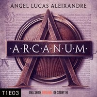 Arcanum - T1E03 - Ángel Lucas Aleixandre