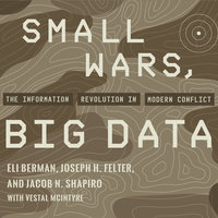 Small Wars, Big Data: The Information Revolution in Modern Conflict - Eli Berman, Joseph H. Felter, Jacob N. Shapiro