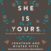 She Is Yours: Trusting God as You Raise the Girl He Gave You - Jonathan Pitts, Wynter Pitts