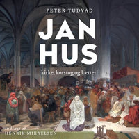 Jan Hus - kirke, korstog og kætteri - Peter Tudvad