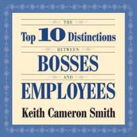 The Top 10 Distinctions Between Bosses and Employees - Keith Smith
