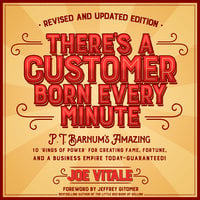 There's a Customer Born Every Minute: P.T. Barnum's Amazing "10 Rings of Power" for Creating Fame - Joe Vitale