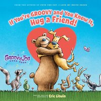 Groovy Joe: If You're Groovy and You Know It, Hug a Friend - Eric Litwin