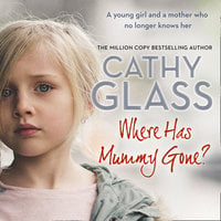 Where Has Mummy Gone?: A young girl and a mother who no longer knows her - Cathy Glass