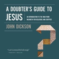 A Doubter's Guide to Jesus - John Dickson