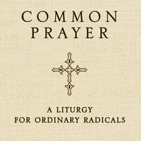 Common Prayer: A Liturgy for Ordinary Radicals - Shane Claiborne, Jonathan Wilson-Hartgrove, Enuma Okoro