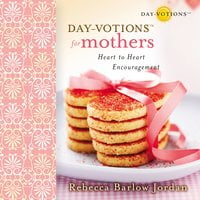 Day-votions for Mothers: Heart to Heart Encouragement - Rebecca Barlow Jordan