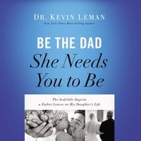 Be the Dad She Needs You to Be - Dr. Kevin Leman