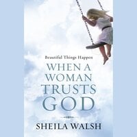 Beautiful Things Happen When a Woman Trusts God - Sheila Walsh