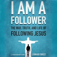 I Am a Follower: The Way, Truth, and Life of Following Jesus - Leonard Sweet
