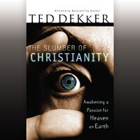 The Slumber of Christianity: Awakening a Passion for Heaven on Earth - Ted Dekker