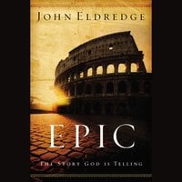 Epic: The Story God Is Telling and the Role That Is Yours to Play - John Eldredge