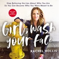 Girl, Wash Your Face: Stop Believing the Lies About Who You Are so You Can Become Who You Were Meant to Be - Rachel Hollis
