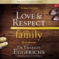 Love and Respect in the Family: The Respect Parents Desire, the Love Children Need - Dr. Emerson Eggerichs