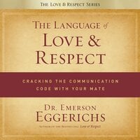 The Language of Love and Respect: Cracking the Communication Code with Your Mate - Dr. Emerson Eggerichs