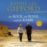 The Rock, the Road, and the Rabbi: My Journey into the Heart of Scriptural Faith and the Land Where It All Began - Kathie Lee Gifford