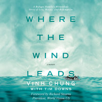 Where the Wind Leads: A Refugee Family's Miraculous Story of Loss, Rescue, and Redemption - Vinh Chung