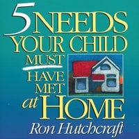 Five Needs Your Child Must Have Met at Home - Ronald Hutchcraft