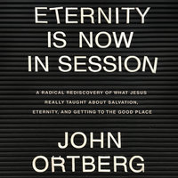 Eternity is Now in Session - John Ortberg