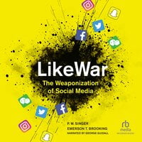 LikeWar: The Weaponization of Social Media - Emerson Brooking, P.W. Singer