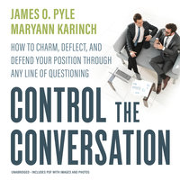 Control the Conversation: How to Charm, Deflect, and Defend Your Position through Any Line of Questioning - James O. Pyle, Maryann Karinch